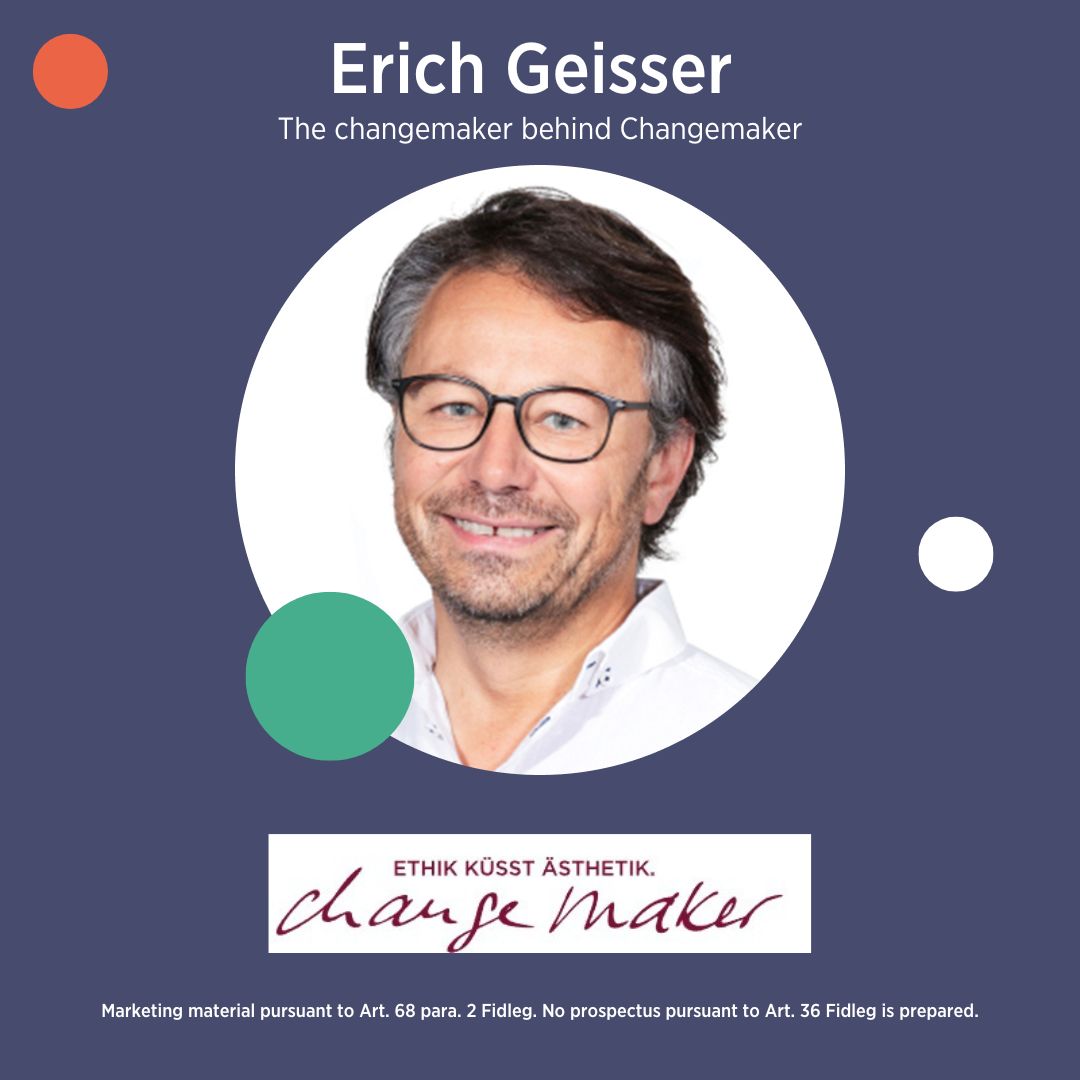 🌟 Erich Geisser - The changemaker behind Changemaker 🌿 Erich Geisser is CEO and Delegate of the Board of Directors of Changemaker.